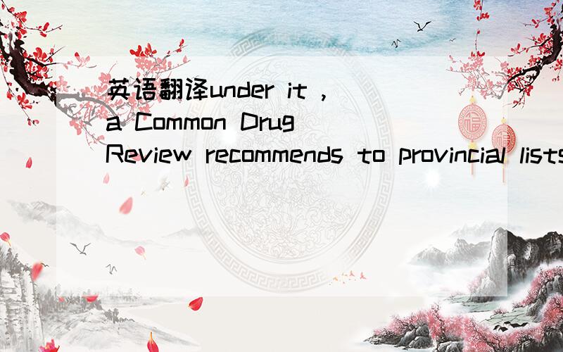 英语翻译under it ,a Common Drug Review recommends to provincial lists which new drugs should be included.翻译05751.翻译2．分析结构