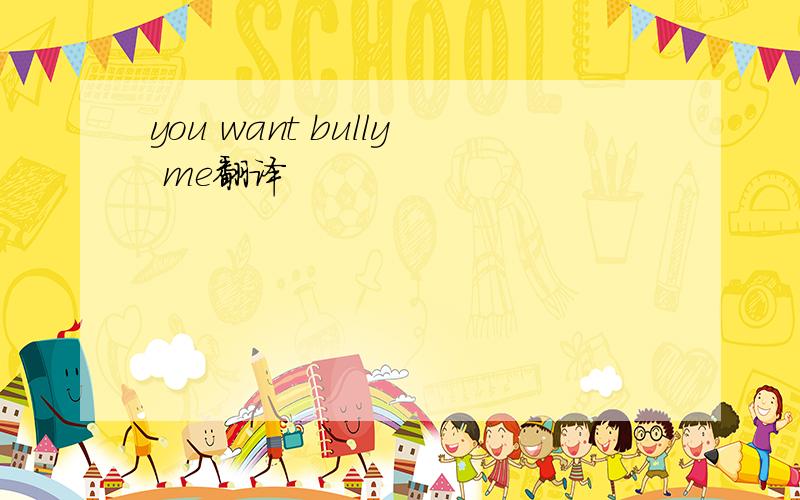 you want bully me翻译