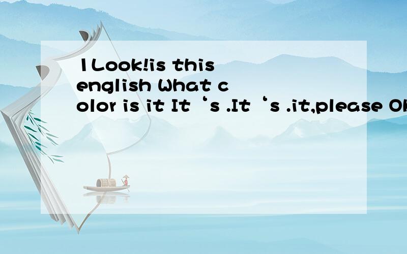 1Look!is this english What color is it It‘s .It‘s .it,please OK.P-E-N.A black pen.you 另一道 1 What color is it?It’s a white 找出哪错了2.Spell a cup ,please 3This is my a pen.4I like my purple color ruler.