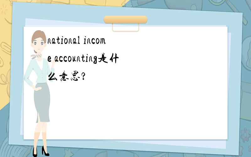 national income accounting是什么意思?