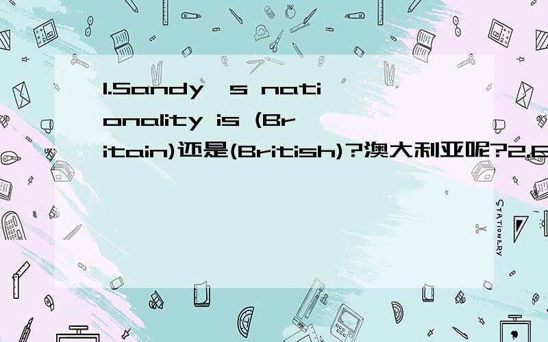 1.Sandy's nationality is (Britain)还是(British)?澳大利亚呢?2.Excuse me,XX.回答什么?3.On （）day after he came back 4.be used （in/on/by）a new way 5.One child……（Other / others?）
