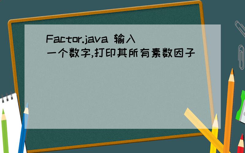 Factor.java 输入一个数字,打印其所有素数因子