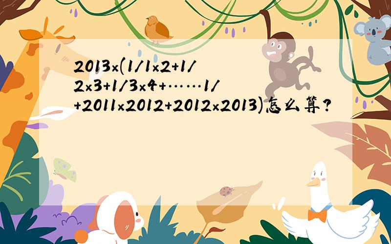 2013×(1/1×2+1/2×3+1/3×4+……1/+2011×2012+2012×2013)怎么算?