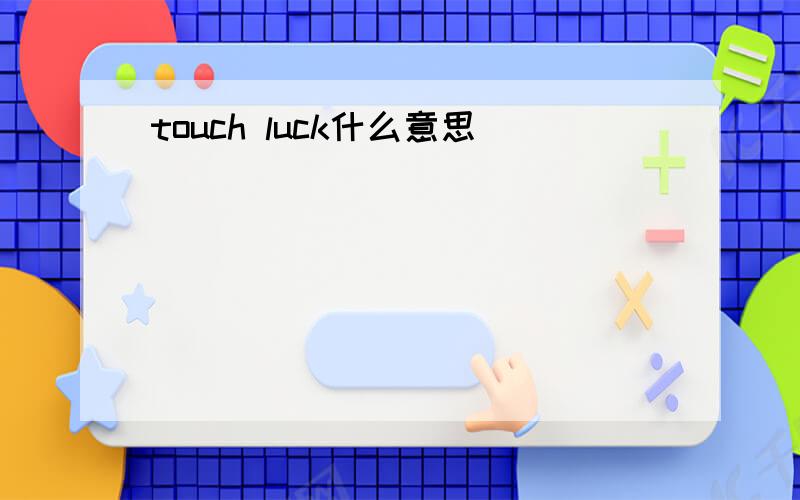 touch luck什么意思