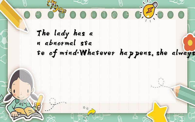 The lady has an abnormal state of mind.Whatever happens,she always assumes ___A.the worstB.worse C.the bestD.better.