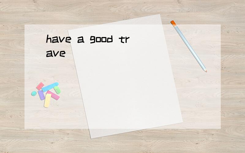 have a good trave