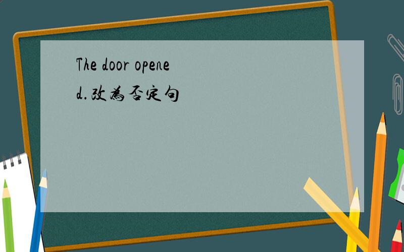 The door opened.改为否定句