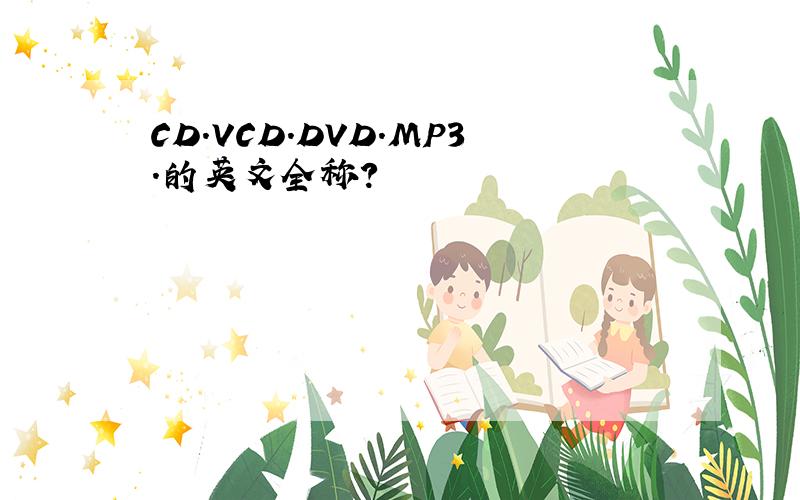 CD.VCD.DVD.MP3.的英文全称?
