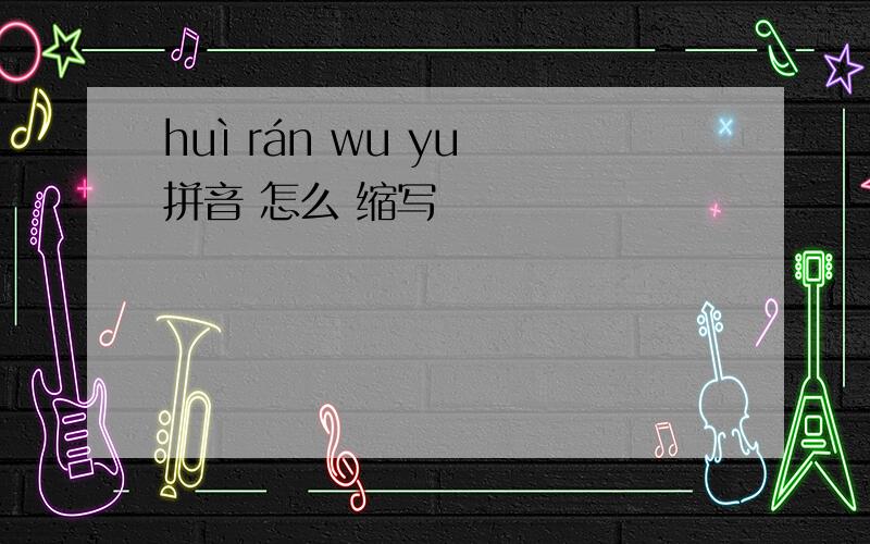 huì rán wu yu 拼音 怎么 缩写