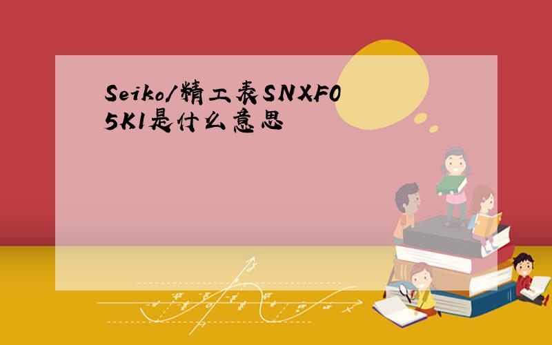 Seiko/精工表SNXF05K1是什么意思