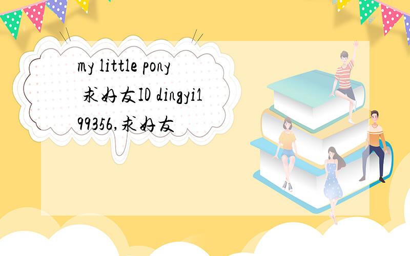 my little pony 求好友ID dingyi199356,求好友