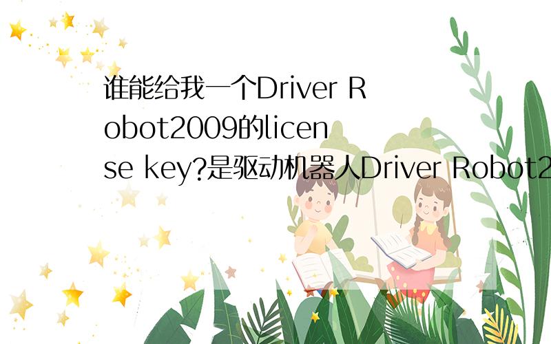 谁能给我一个Driver Robot2009的license key?是驱动机器人Driver Robot2009的license key
