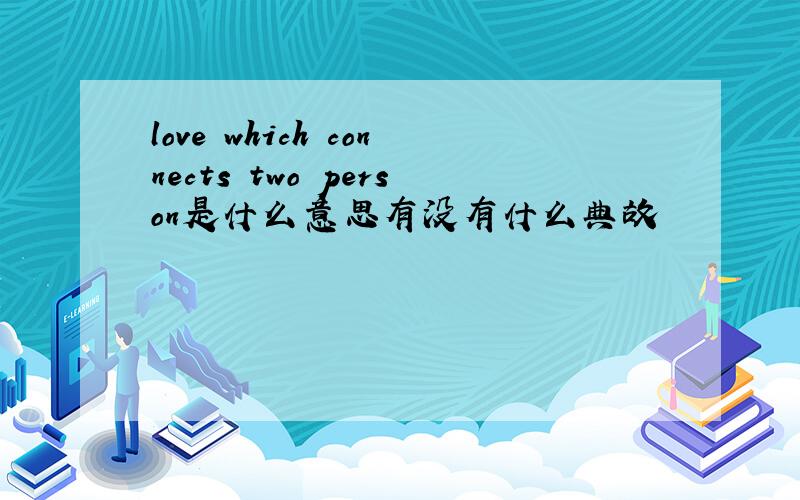 love which connects two person是什么意思有没有什么典故