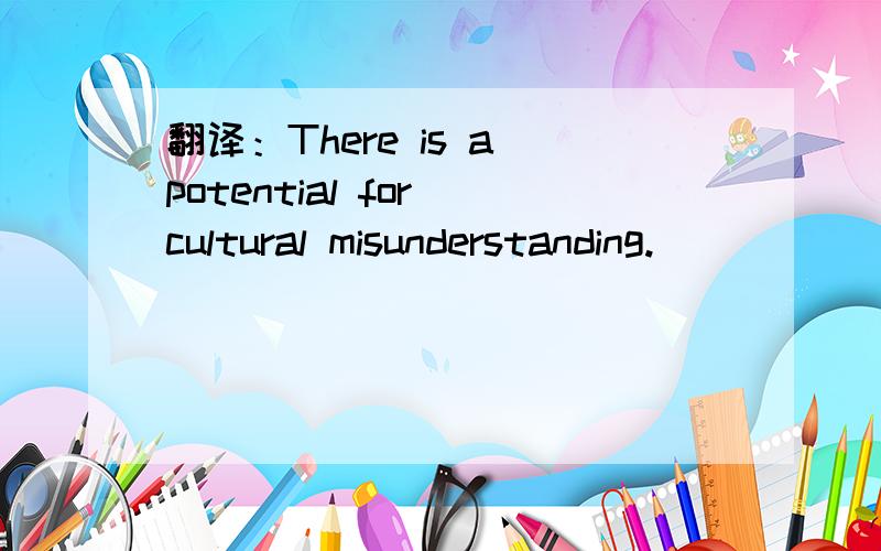 翻译：There is a potential for cultural misunderstanding.