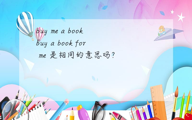buy me a book buy a book for me 是相同的意思吗?