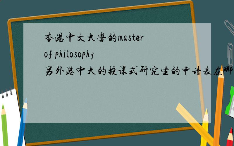 香港中文大学的master of philosophy 另外港中大的授课式研究生的申请表在哪里下