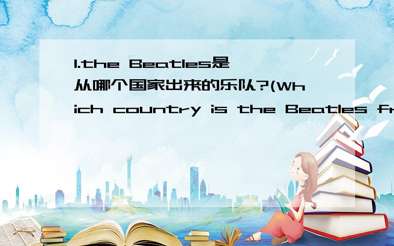 1.the Beatles是从哪个国家出来的乐队?(Which country is the Beatles from?)2.成员中有哪位成员已故?(Who is already dead in the Beatles?)（请用英文回答!）