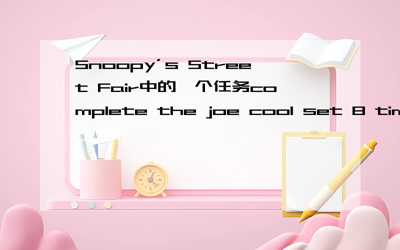 Snoopy’s Street Fair中的一个任务complete the joe cool set 8 times