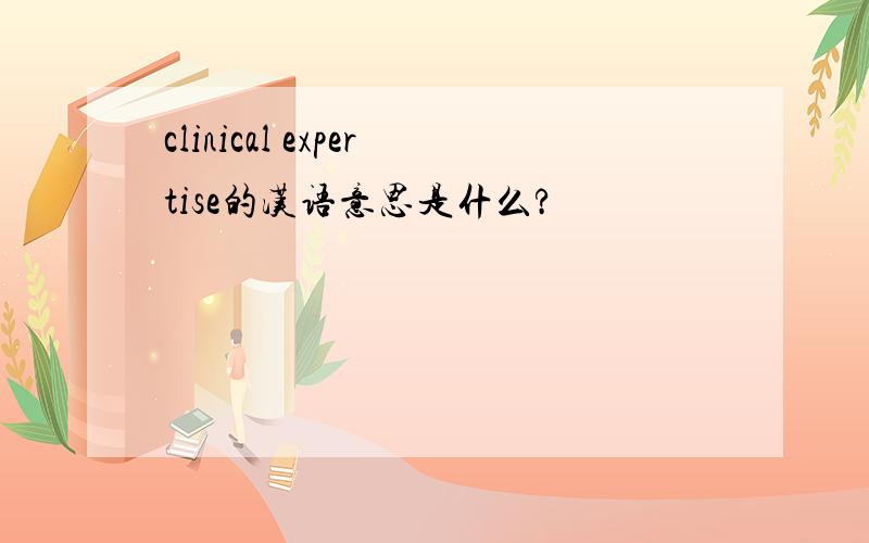 clinical expertise的汉语意思是什么?