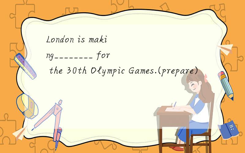 London is making________ for the 30th Olympic Games.(prepare)