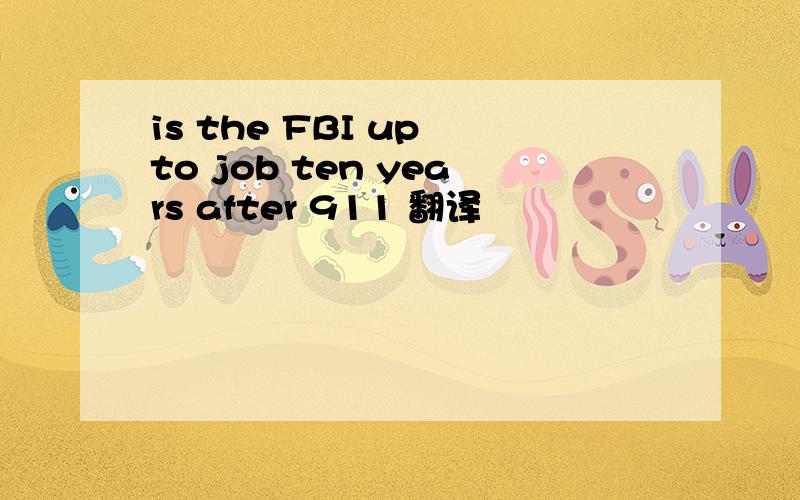 is the FBI up to job ten years after 911 翻译