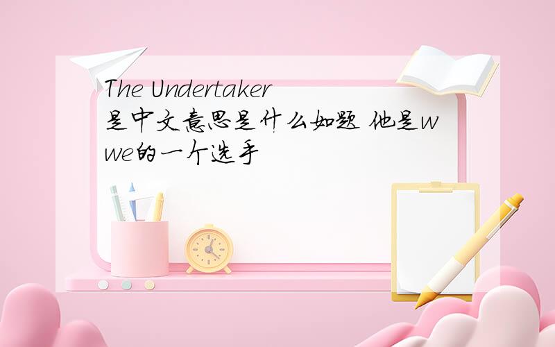 The Undertaker是中文意思是什么如题 他是wwe的一个选手