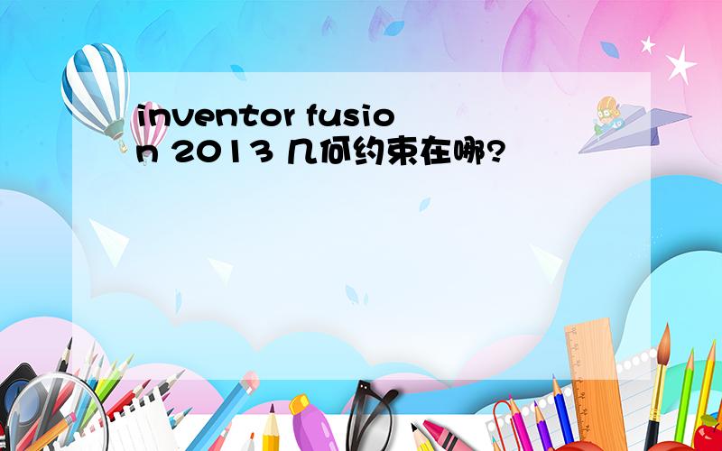 inventor fusion 2013 几何约束在哪?