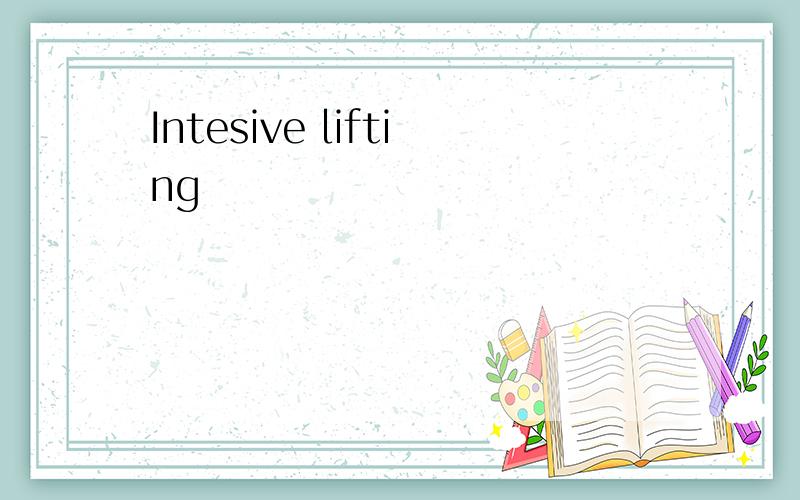 Intesive lifting