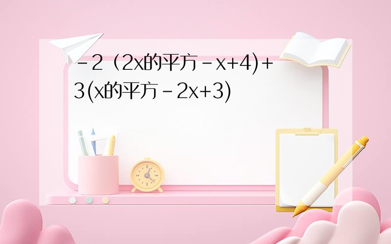 -2（2x的平方-x+4)+3(x的平方-2x+3)