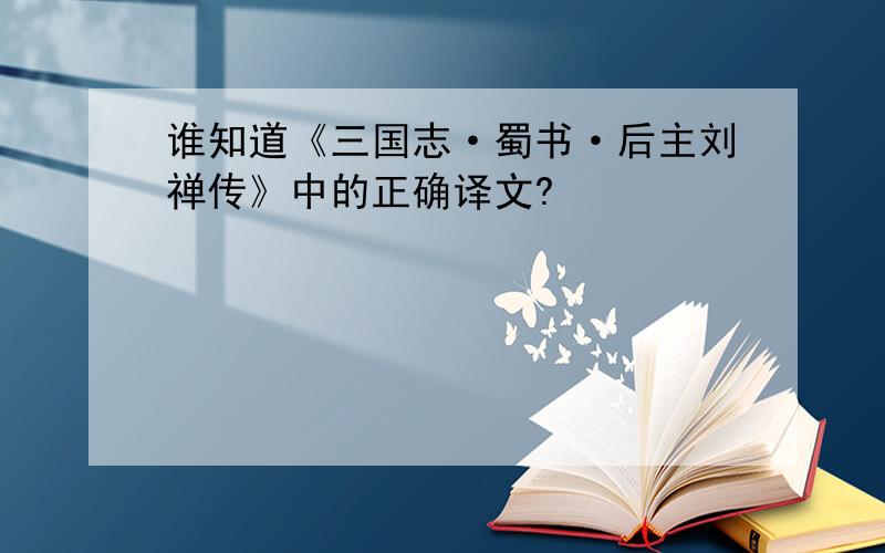 谁知道《三国志·蜀书·后主刘禅传》中的正确译文?