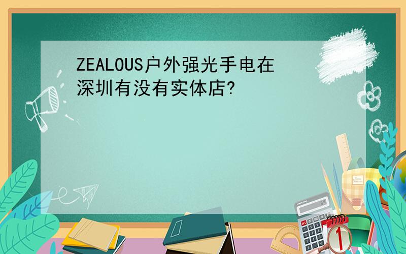 ZEALOUS户外强光手电在深圳有没有实体店?