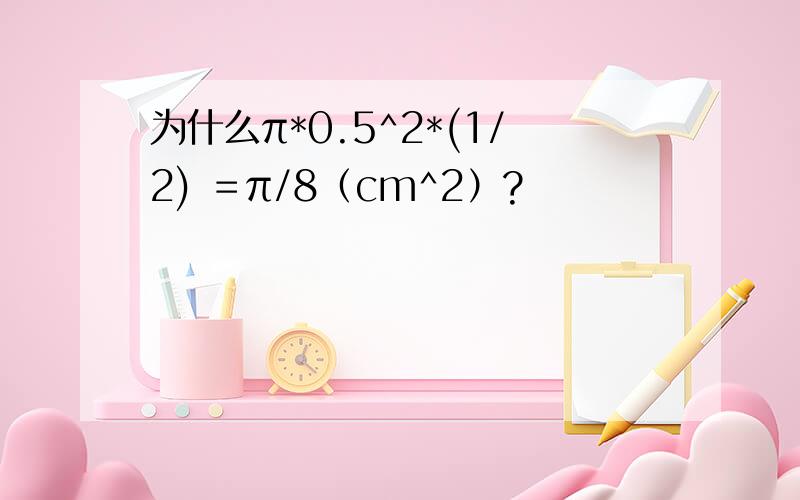 为什么π*0.5^2*(1/2) ＝π/8（cm^2）?