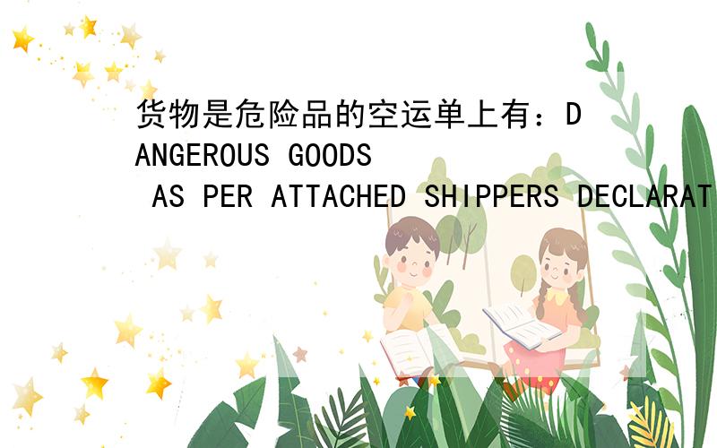 货物是危险品的空运单上有：DANGEROUS GOODS AS PER ATTACHED SHIPPERS DECLARATION.