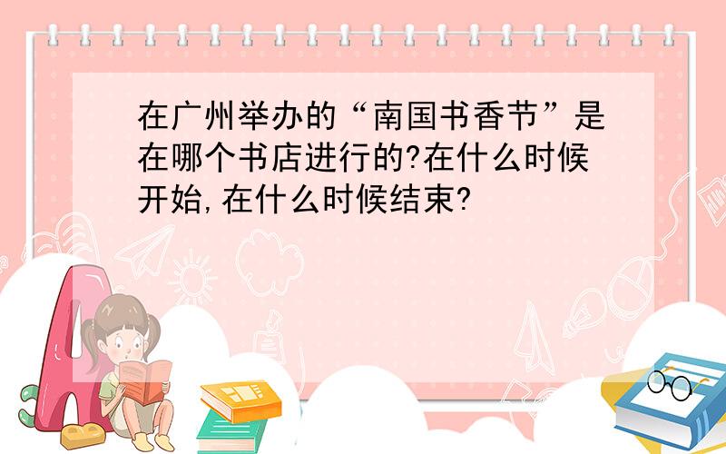 在广州举办的“南国书香节”是在哪个书店进行的?在什么时候开始,在什么时候结束?