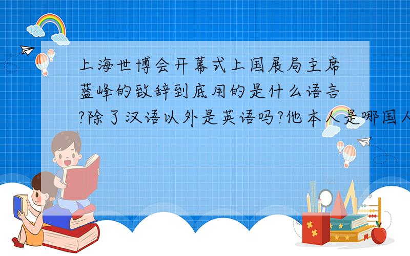 上海世博会开幕式上国展局主席蓝峰的致辞到底用的是什么语言?除了汉语以外是英语吗?他本人是哪国人?