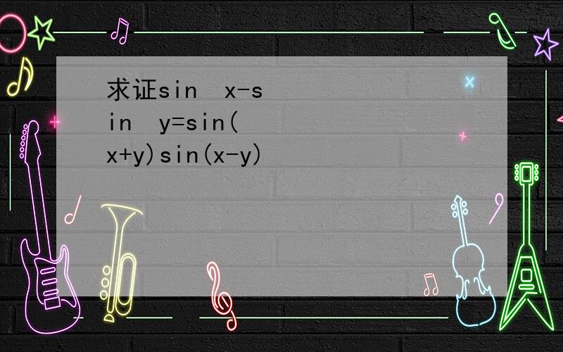 求证sin²x-sin²y=sin(x+y)sin(x-y)