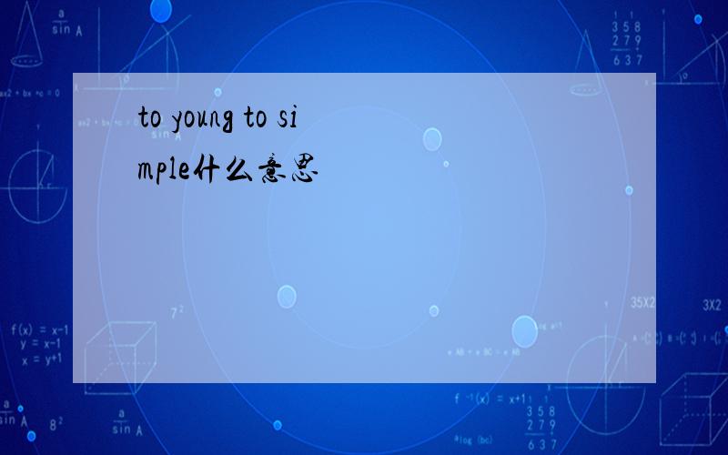 to young to simple什么意思