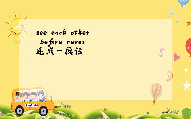 see each other before never 连成一段话