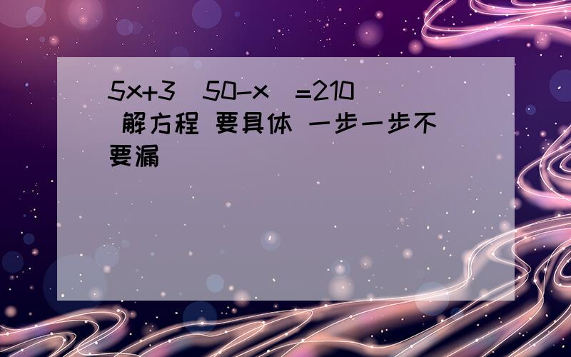 5x+3(50-x)=210 解方程 要具体 一步一步不要漏