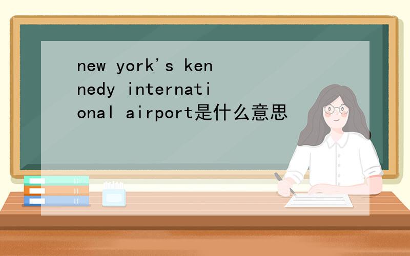 new york's kennedy international airport是什么意思