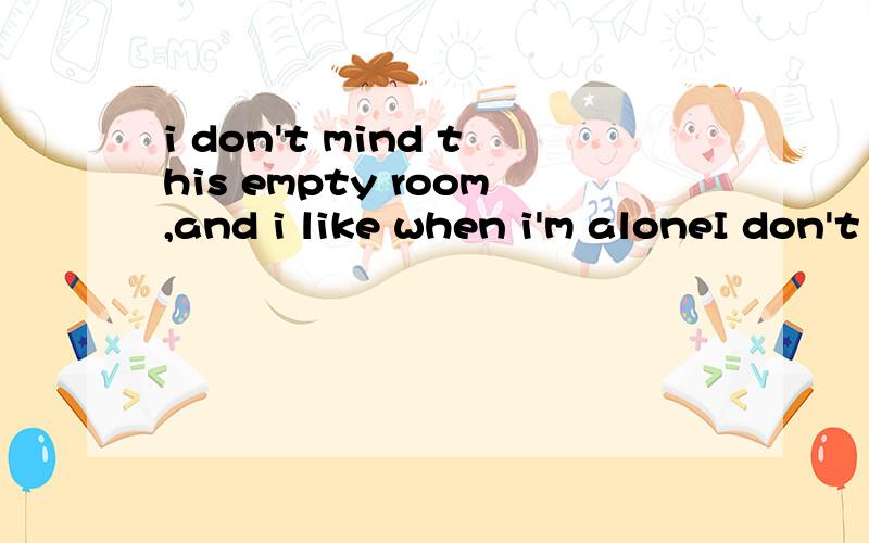 i don't mind this empty room,and i like when i'm aloneI don't mind this empty room,and I like ______ when I'm alone.A.thatB.one C.itD.what