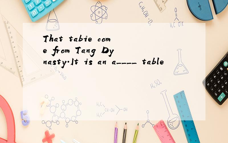 That tabie come from Tang Dynasty.It is an a____ table
