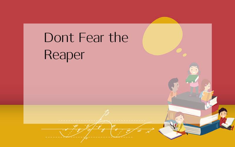 Dont Fear the Reaper