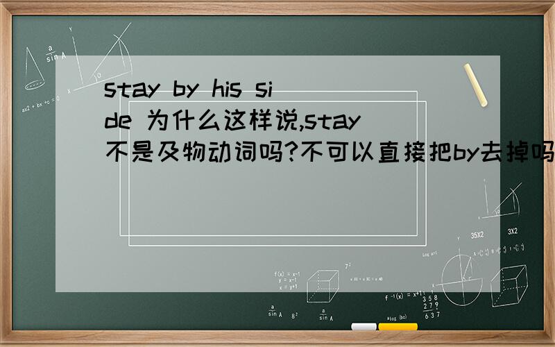 stay by his side 为什么这样说,stay不是及物动词吗?不可以直接把by去掉吗?我看到很多动词后面都会加介词Looking ahead the OPEC secretariat forecast non-OPEC supply next year to grow by more than the demand for oil.这句