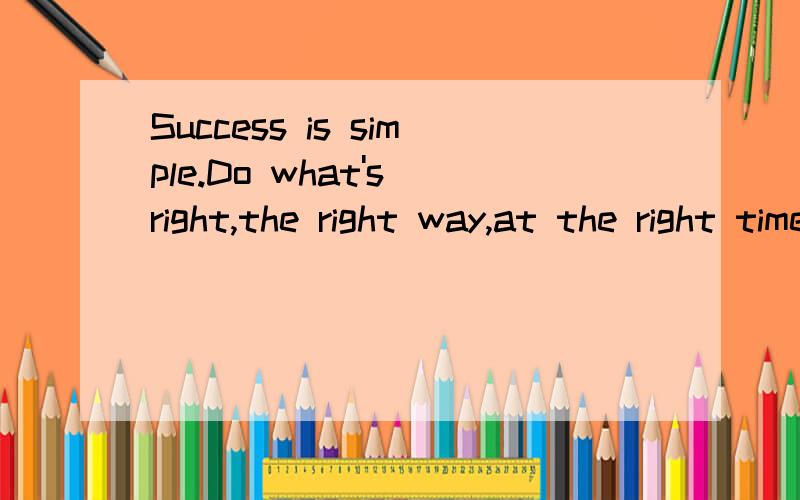 Success is simple.Do what's right,the right way,at the right time.翻译成中文的意思是?