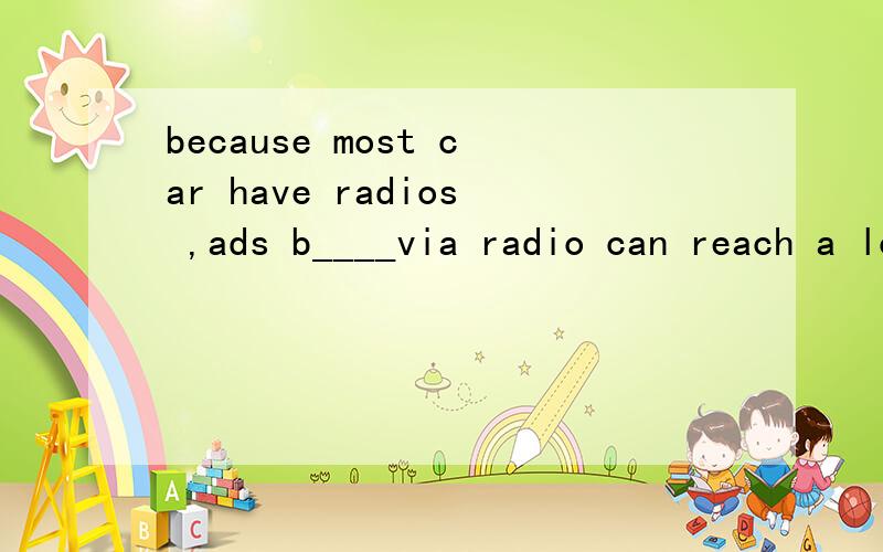 because most car have radios ,ads b____via radio can reach a lot of drivers very easilyRT