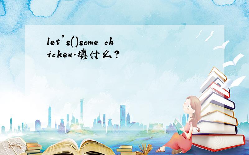 let's()some chicken.填什么?