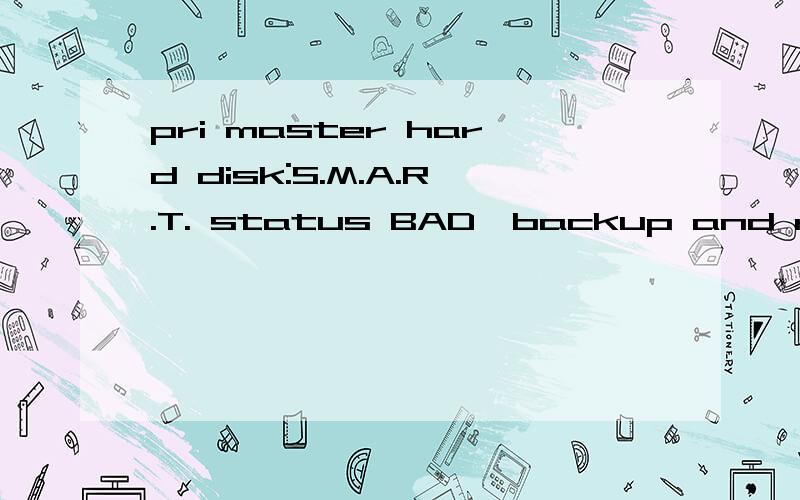 pri master hard disk:S.M.A.R.T. status BAD,backup and replace press F1 to resumeF11:boot Menu F12:Network boot