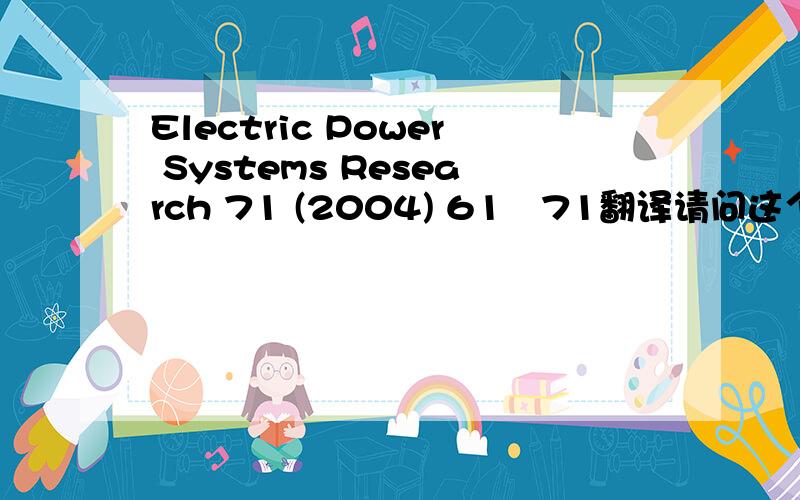 Electric Power Systems Research 71 (2004) 61–71翻译请问这个是文章的出处么?翻一下  看不懂、