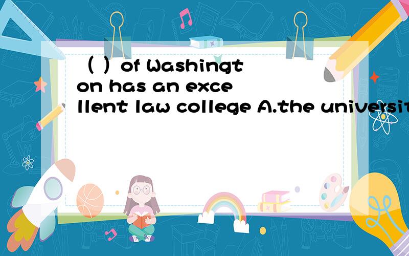 （ ）of Washington has an excellent law college A.the university B University C A UniversityD.that University